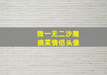 独一无二沙雕 搞笑情侣头像